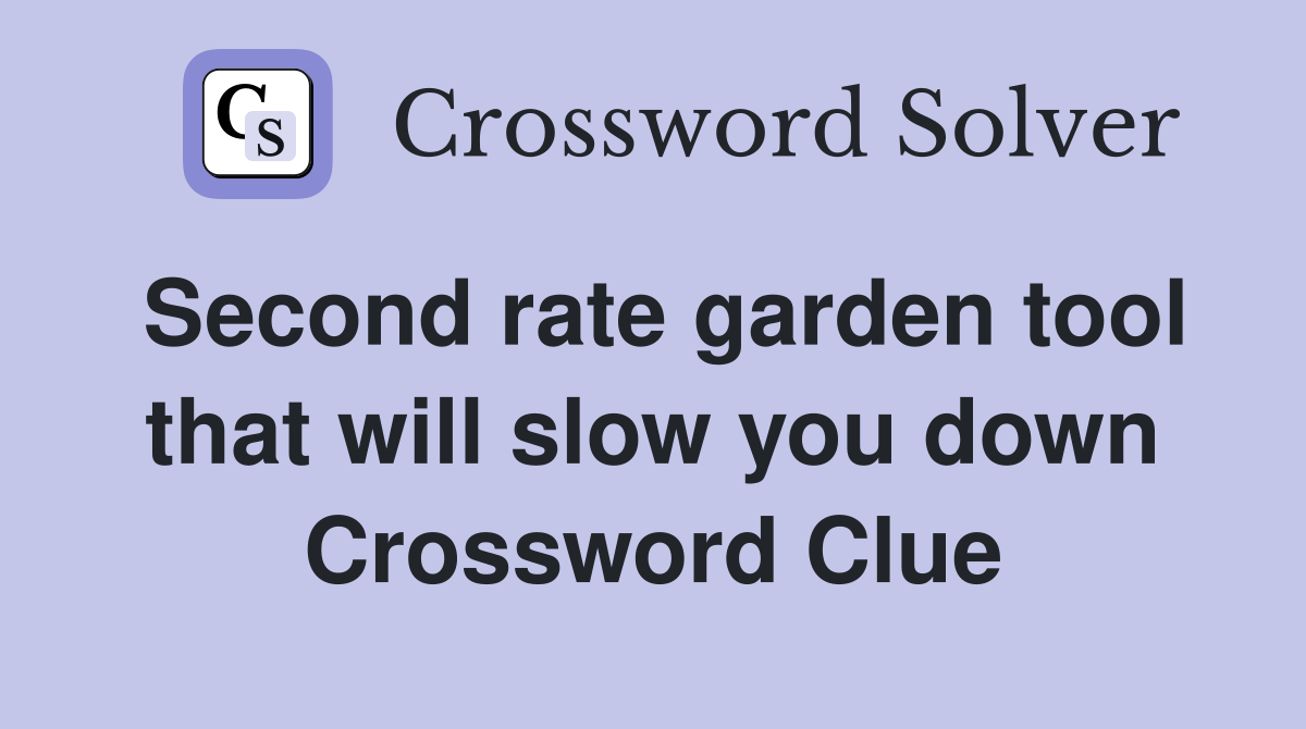 Second rate garden tool that will slow you down Crossword Clue